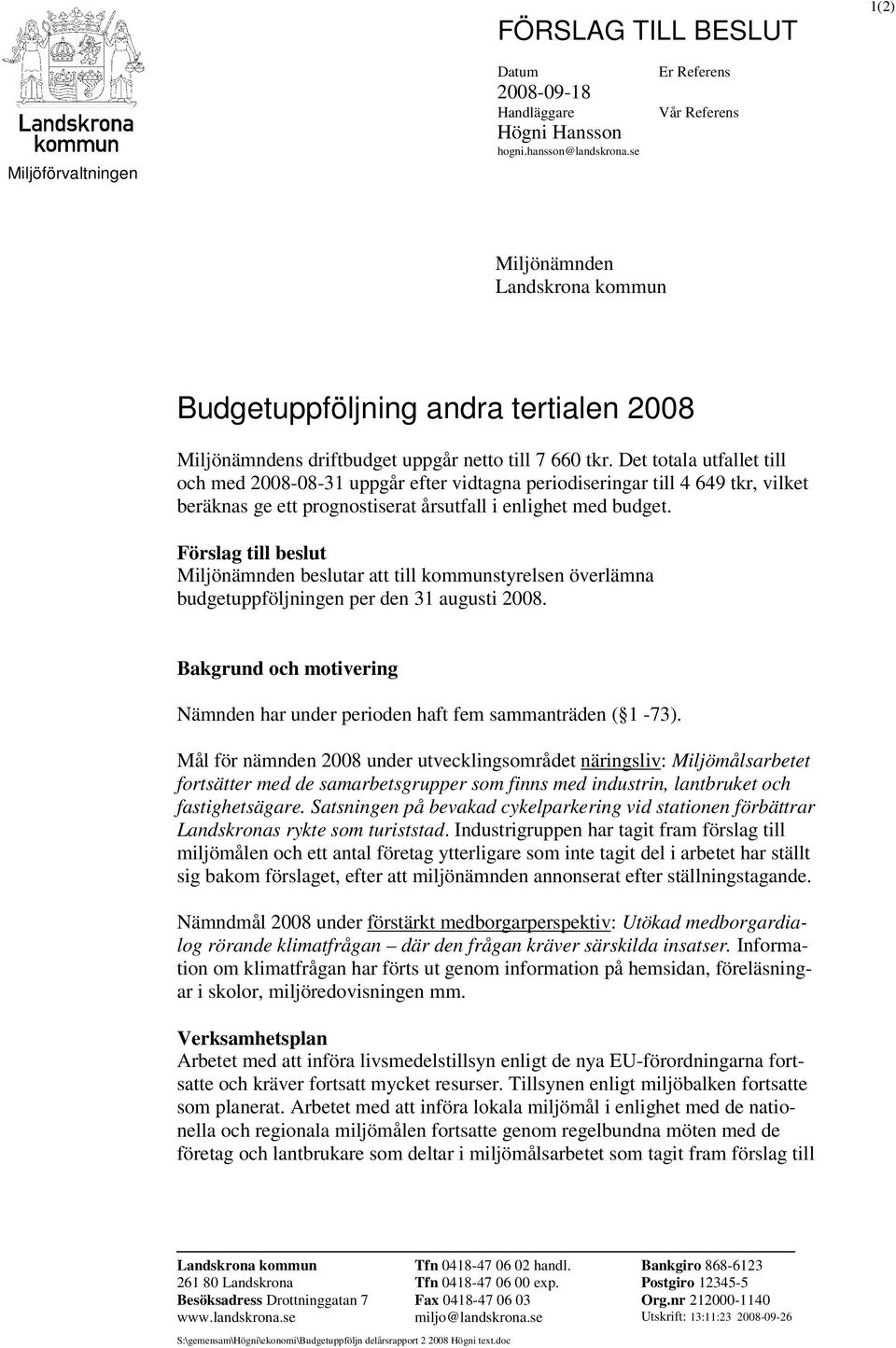 Det totala utfallet till och med 2008-08-31 uppgår efter vidtagna periodiseringar till 4 649 tkr, vilket beräknas ge ett prognostiserat årsutfall i enlighet med budget.