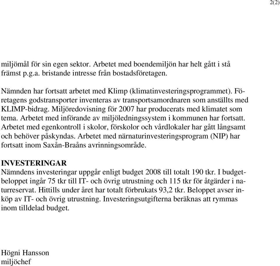 Miljöredovisning för 2007 har producerats med klimatet som tema. Arbetet med införande av miljöledningssystem i kommunen har fortsatt.