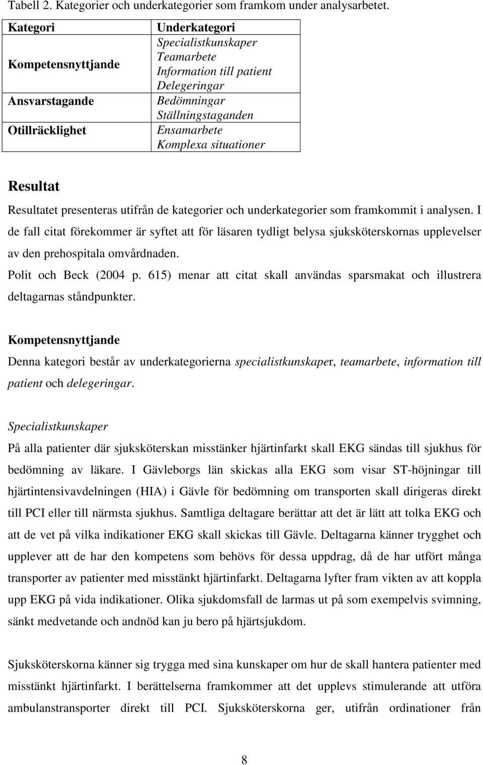 situationer Resultat Resultatet presenteras utifrån de kategorier och underkategorier som framkommit i analysen.