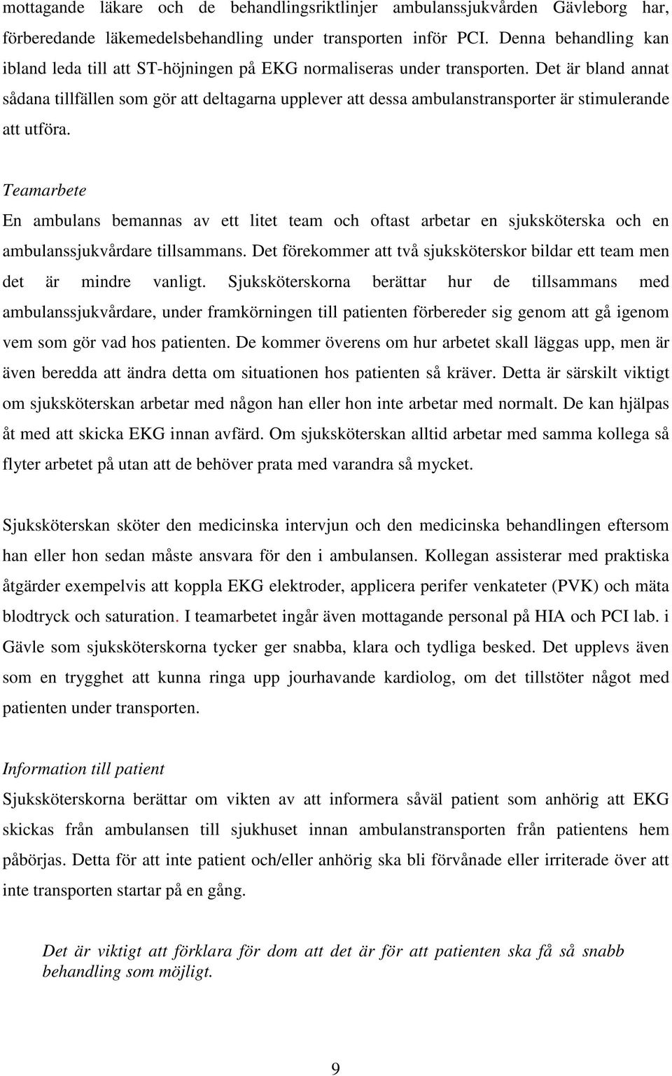 Det är bland annat sådana tillfällen som gör att deltagarna upplever att dessa ambulanstransporter är stimulerande att utföra.