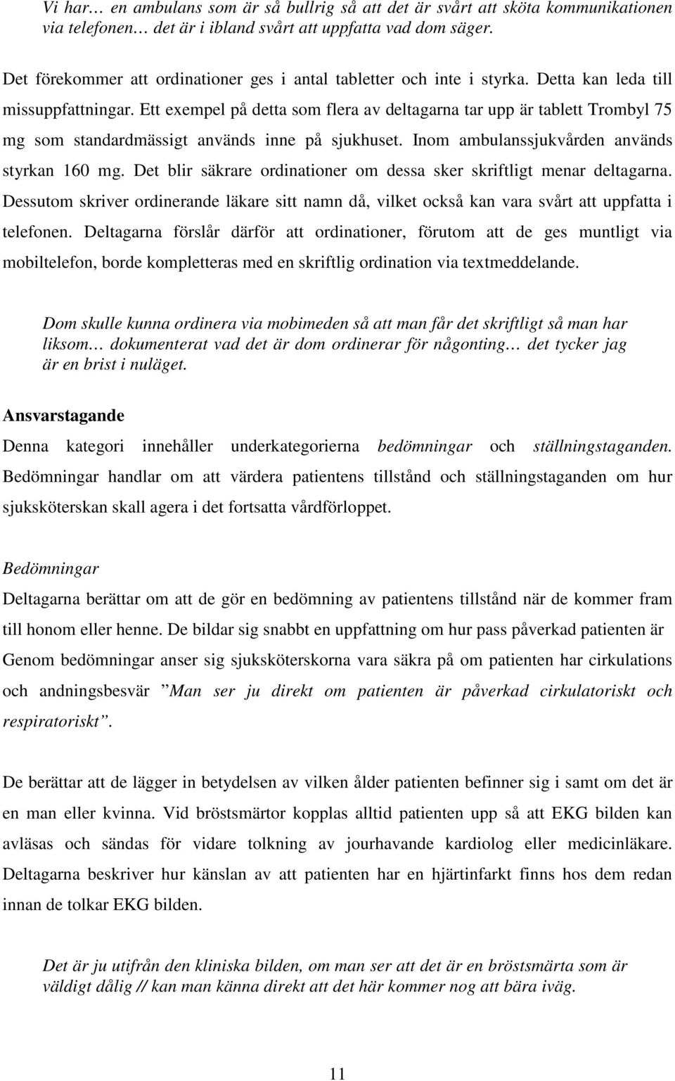 Ett exempel på detta som flera av deltagarna tar upp är tablett Trombyl 75 mg som standardmässigt används inne på sjukhuset. Inom ambulanssjukvården används styrkan 160 mg.