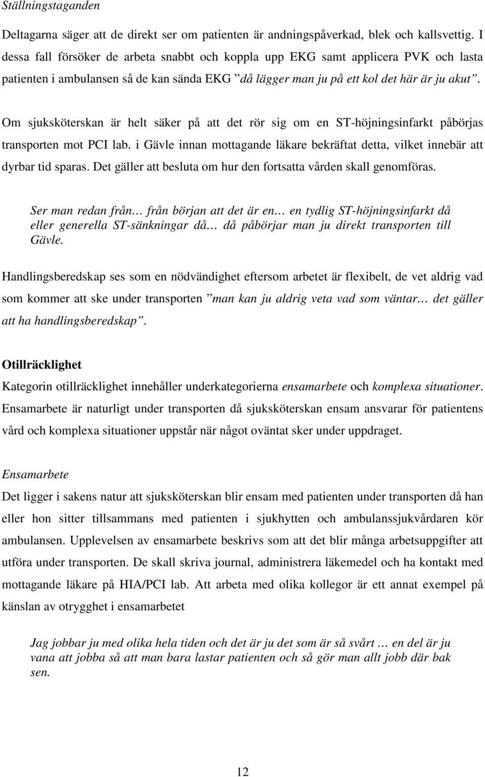 Om sjuksköterskan är helt säker på att det rör sig om en ST-höjningsinfarkt påbörjas transporten mot PCI lab. i Gävle innan mottagande läkare bekräftat detta, vilket innebär att dyrbar tid sparas.