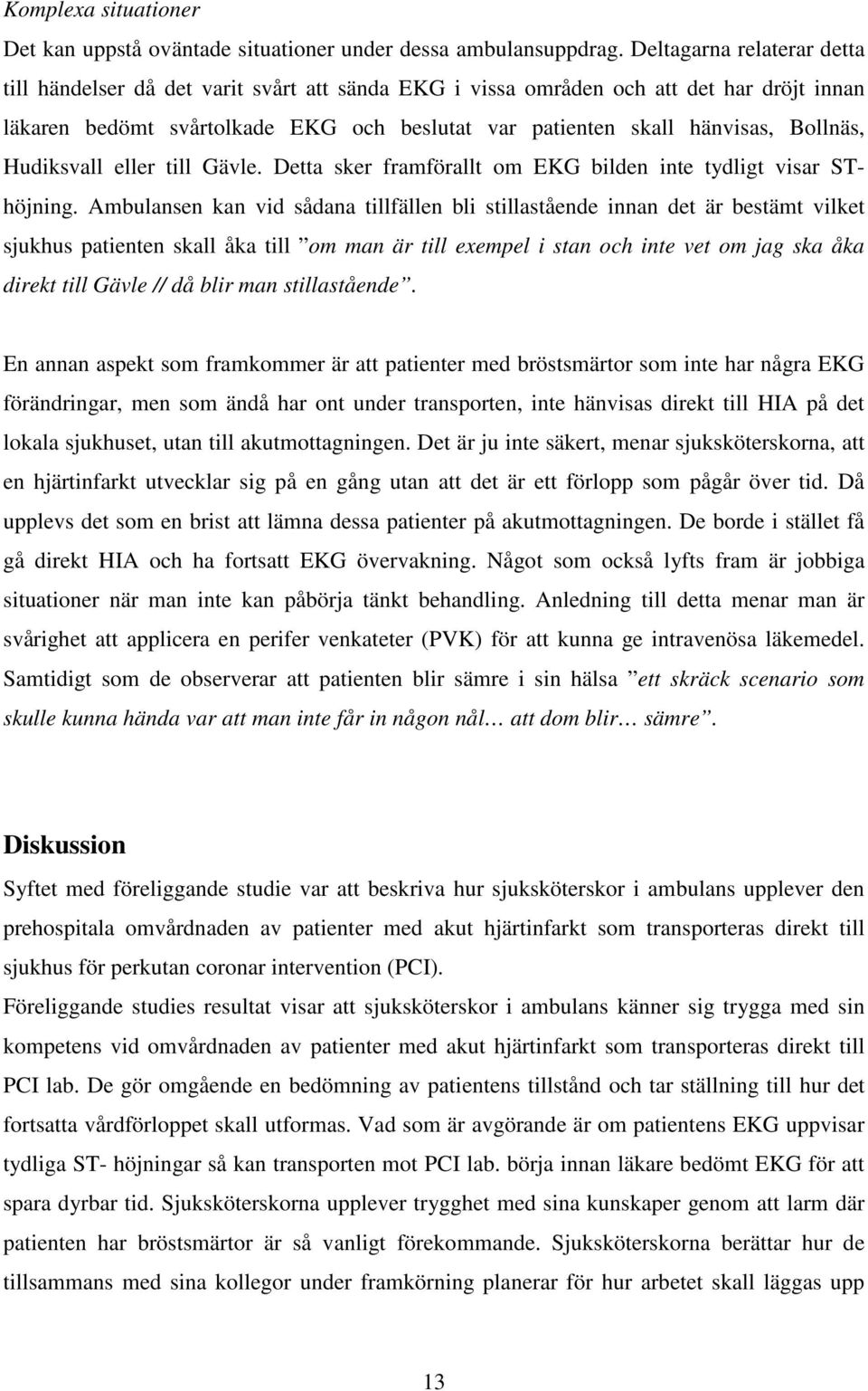 Bollnäs, Hudiksvall eller till Gävle. Detta sker framförallt om EKG bilden inte tydligt visar SThöjning.