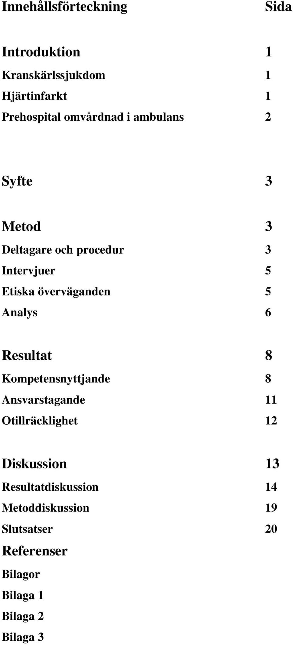 överväganden 5 Analys 6 Resultat 8 Kompetensnyttjande 8 Ansvarstagande 11 Otillräcklighet 12