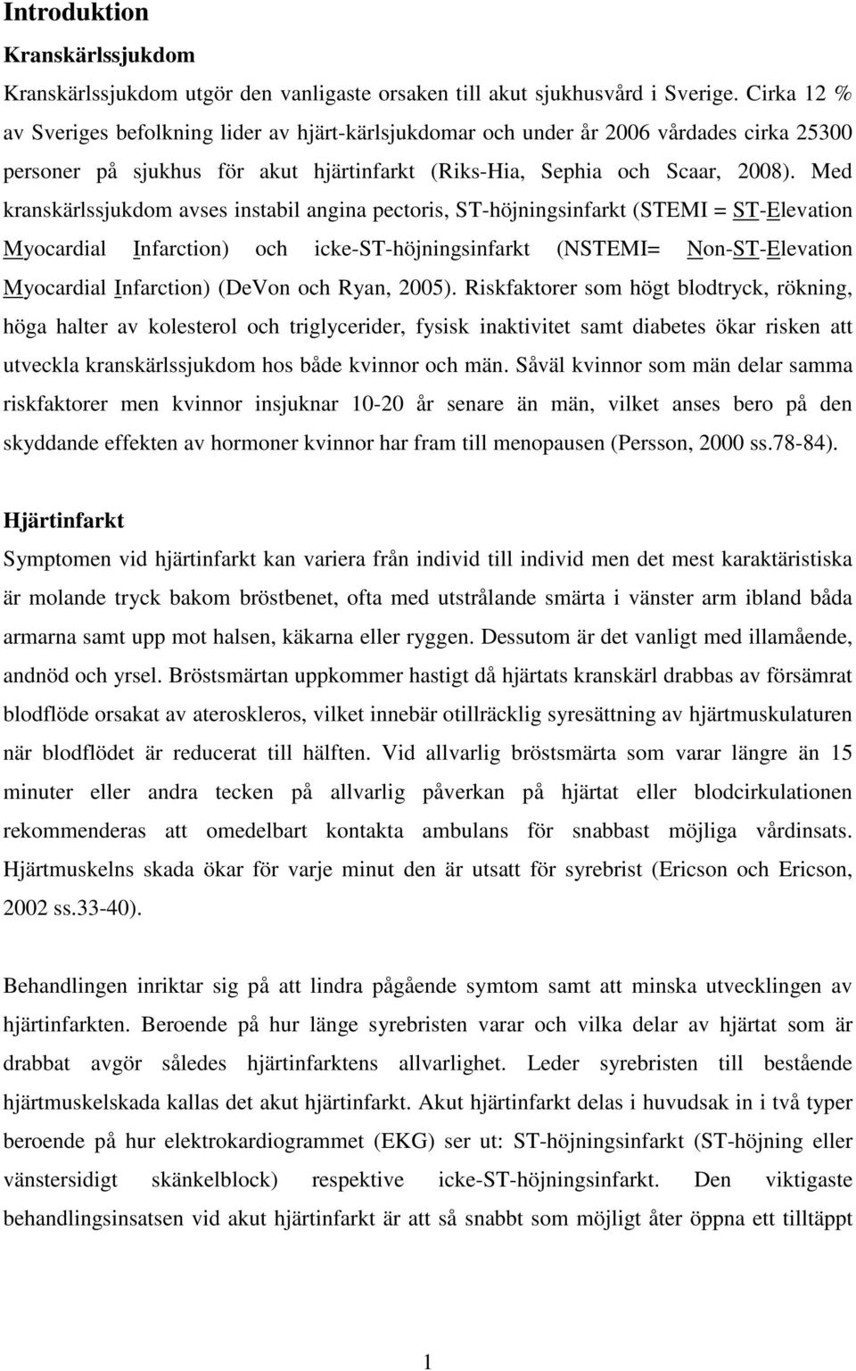 Med kranskärlssjukdom avses instabil angina pectoris, ST-höjningsinfarkt (STEMI = ST-Elevation Myocardial Infarction) och icke-st-höjningsinfarkt (NSTEMI= Non-ST-Elevation Myocardial Infarction)