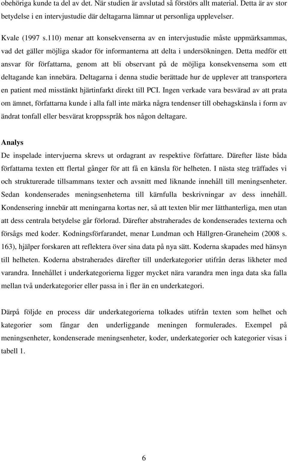 Detta medför ett ansvar för författarna, genom att bli observant på de möjliga konsekvenserna som ett deltagande kan innebära.