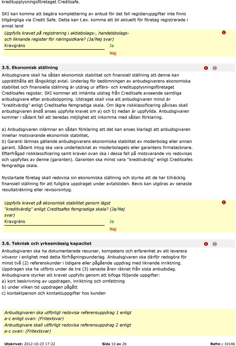 Ekonomisk ställning Anbudsgivare skall ha sådan ekonomisk stabilitet och finansiell ställning att denne kan upprätthålla ett långsiktigt avtal.