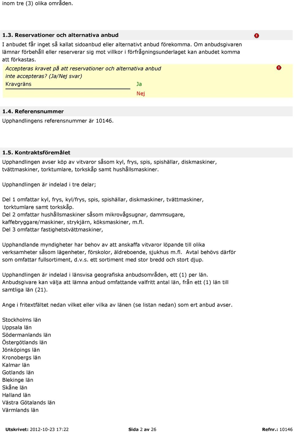 Accepteras kravet på att reservationer och alternativa anbud inte accepteras? (/ svar) 1.4. Referensnummer Upphandlingens referensnummer är 10146. 1.5.