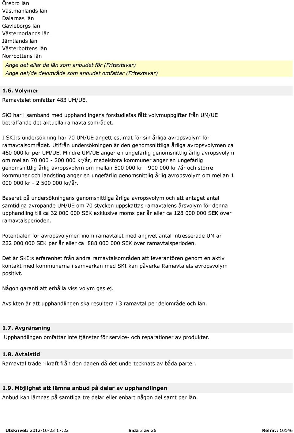 SKI har i samband med upphandlingens förstudiefas fått volymuppgifter från UM/UE beträffande det aktuella ramavtalsområdet.