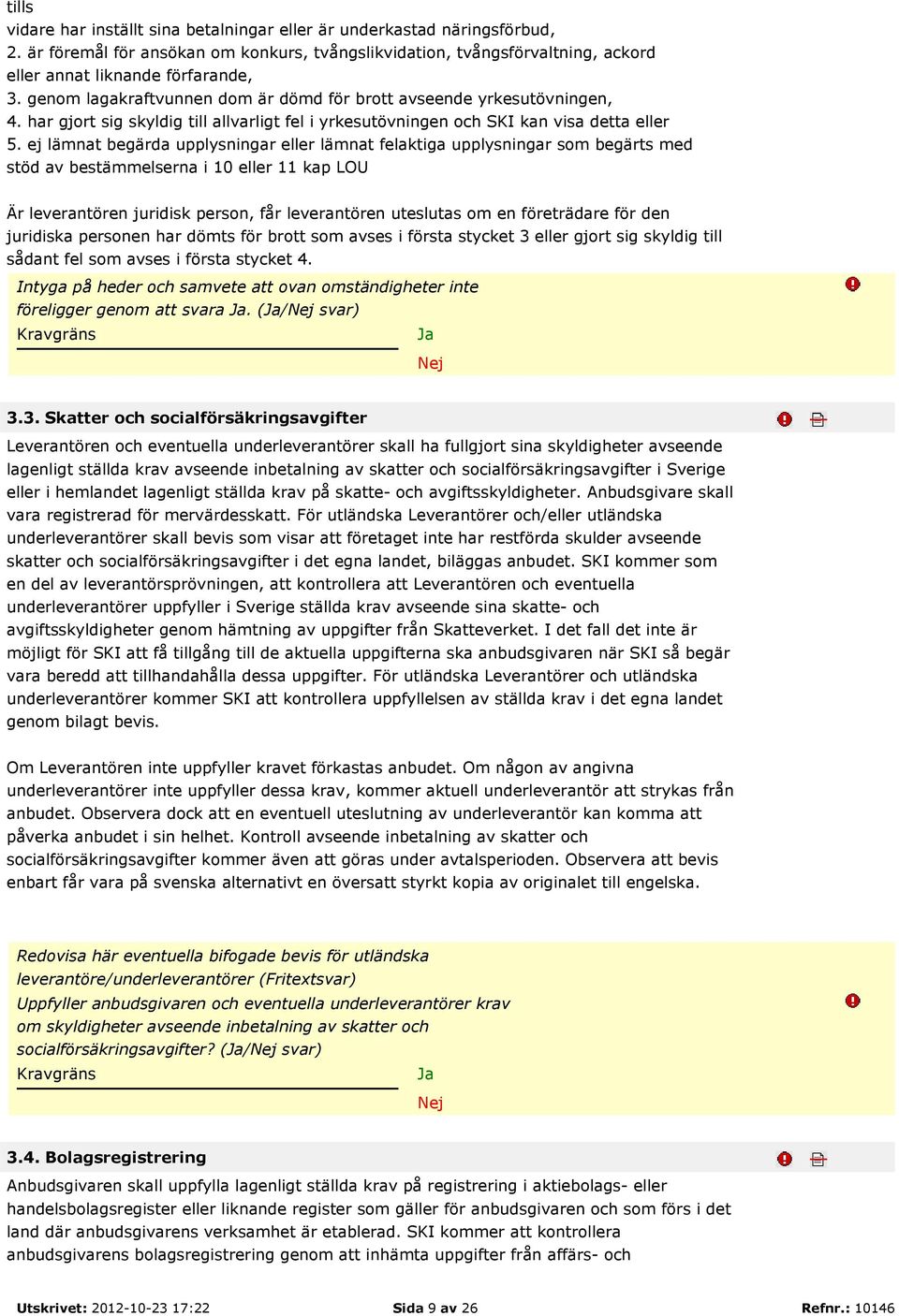 ej lämnat begärda upplysningar eller lämnat felaktiga upplysningar som begärts med stöd av bestämmelserna i 10 eller 11 kap LOU Är leverantören juridisk person, får leverantören uteslutas om en