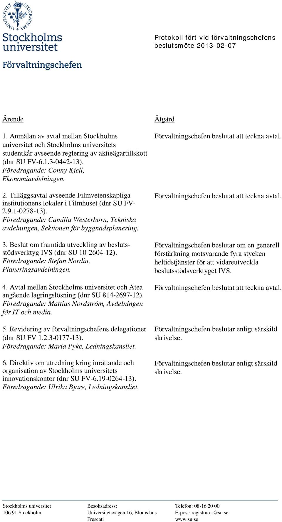 Föredragande: Camilla Westerborn, Tekniska avdelningen, Sektionen för byggnadsplanering. 3. Beslut om framtida utveckling av beslutsstödsverktyg IVS (dnr SU 10-2604-12).