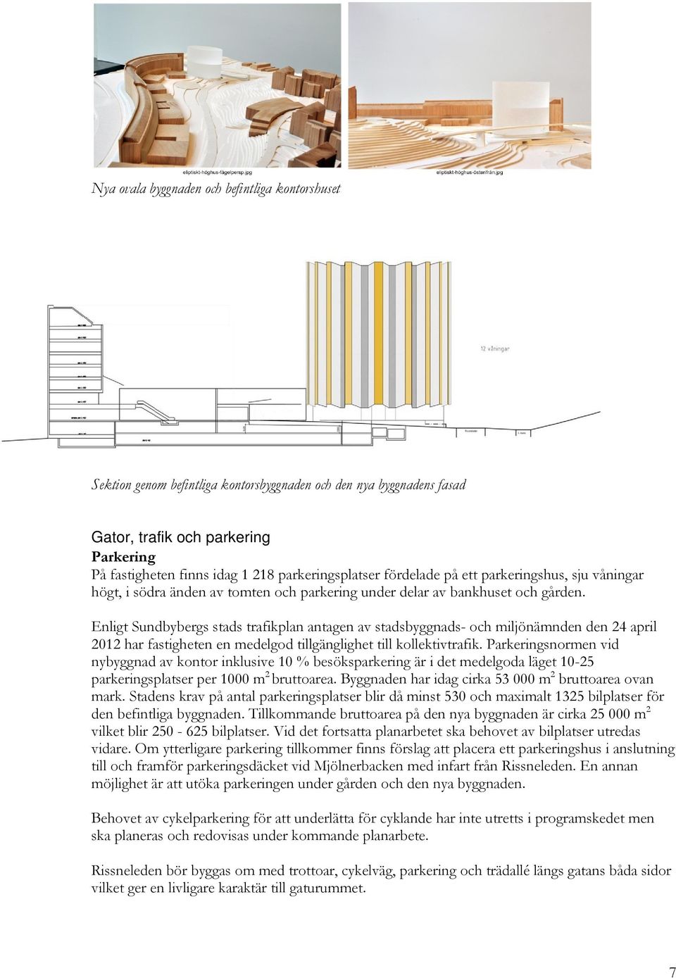 Enligt Sundbybergs stads trafikplan antagen av stadsbyggnads- och miljönämnden den 24 april 2012 har fastigheten en medelgod tillgänglighet till kollektivtrafik.