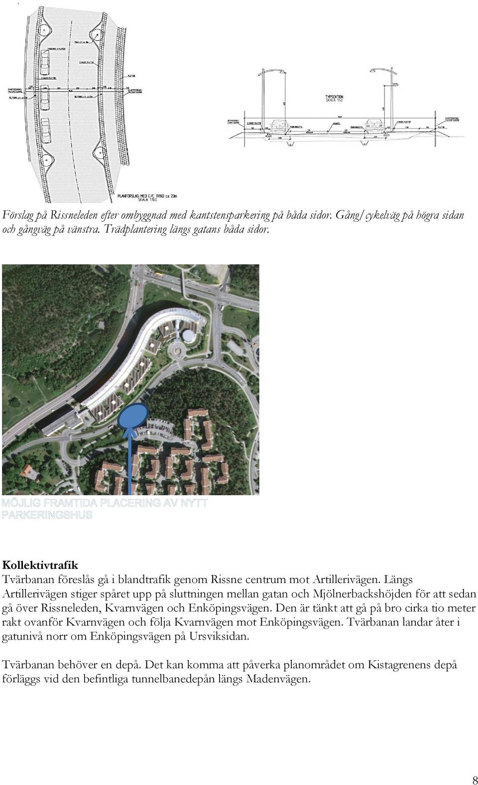 Längs Artillerivägen stiger spåret upp på sluttningen mellan gatan och Mjölnerbackshöjden för att sedan gå över Rissneleden, Kvarnvägen och Enköpingsvägen.