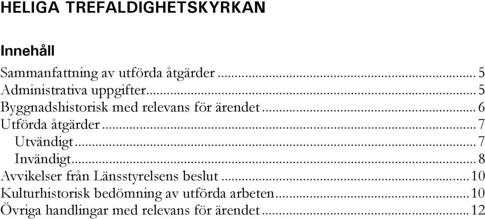 ..6 Utförda åtgärder...7 Utvändigt...7 Invändigt.