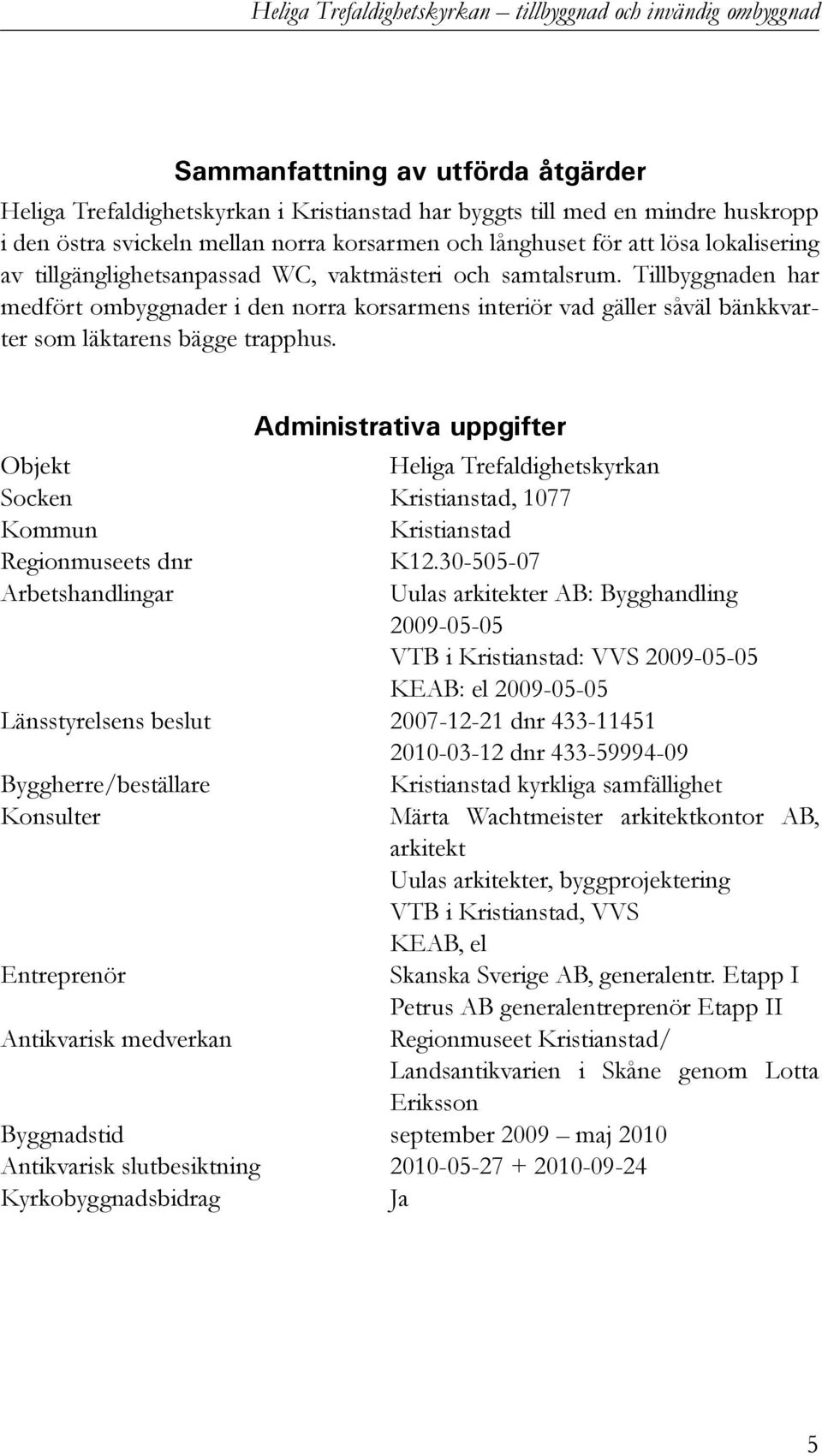 Administrativa uppgifter Objekt Heliga Trefaldighetskyrkan Socken Kristianstad, 1077 Kommun Kristianstad Regionmuseets dnr K12.