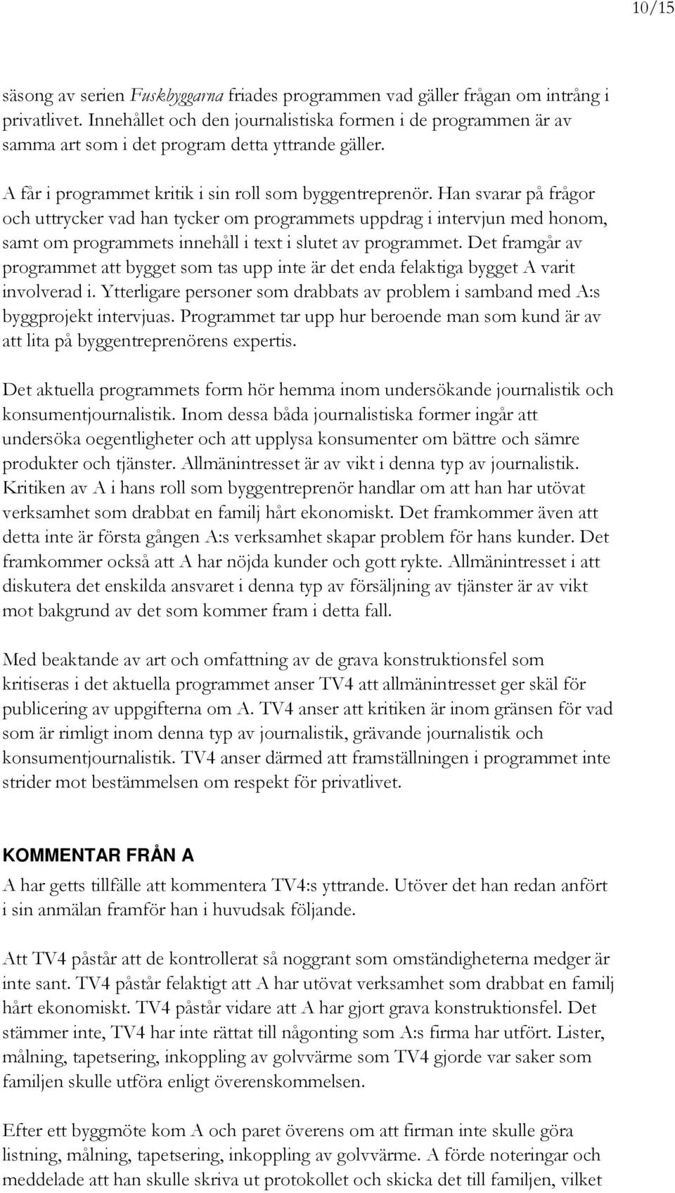 Han svarar på frågor och uttrycker vad han tycker om programmets uppdrag i intervjun med honom, samt om programmets innehåll i text i slutet av programmet.