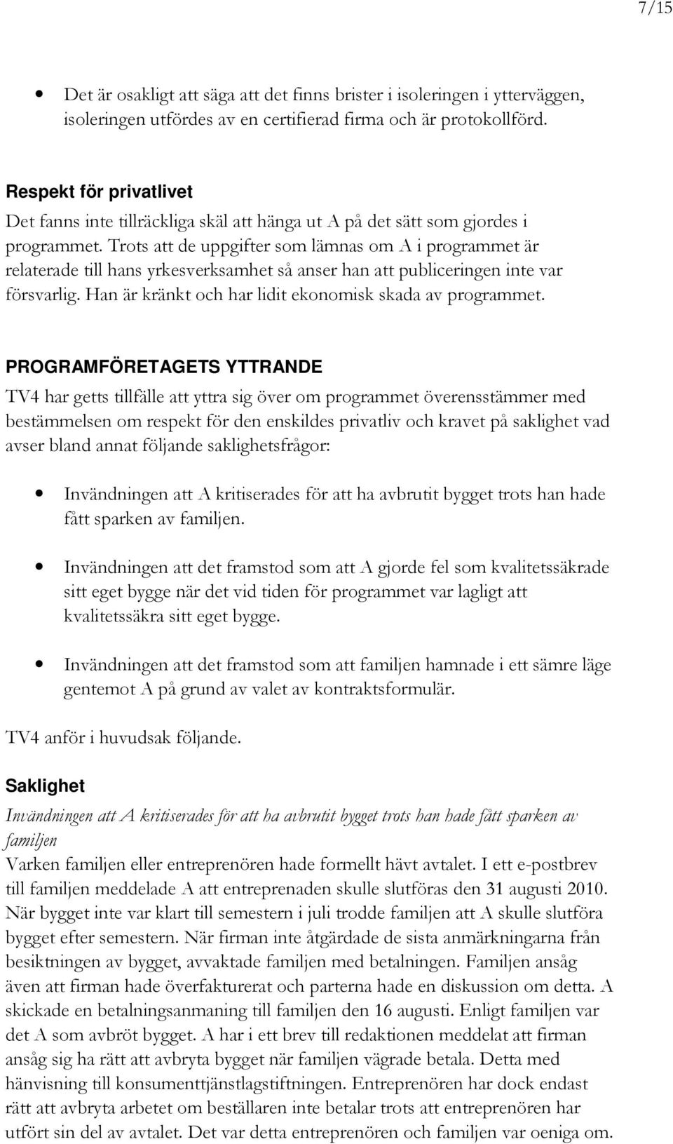 Trots att de uppgifter som lämnas om A i programmet är relaterade till hans yrkesverksamhet så anser han att publiceringen inte var försvarlig.