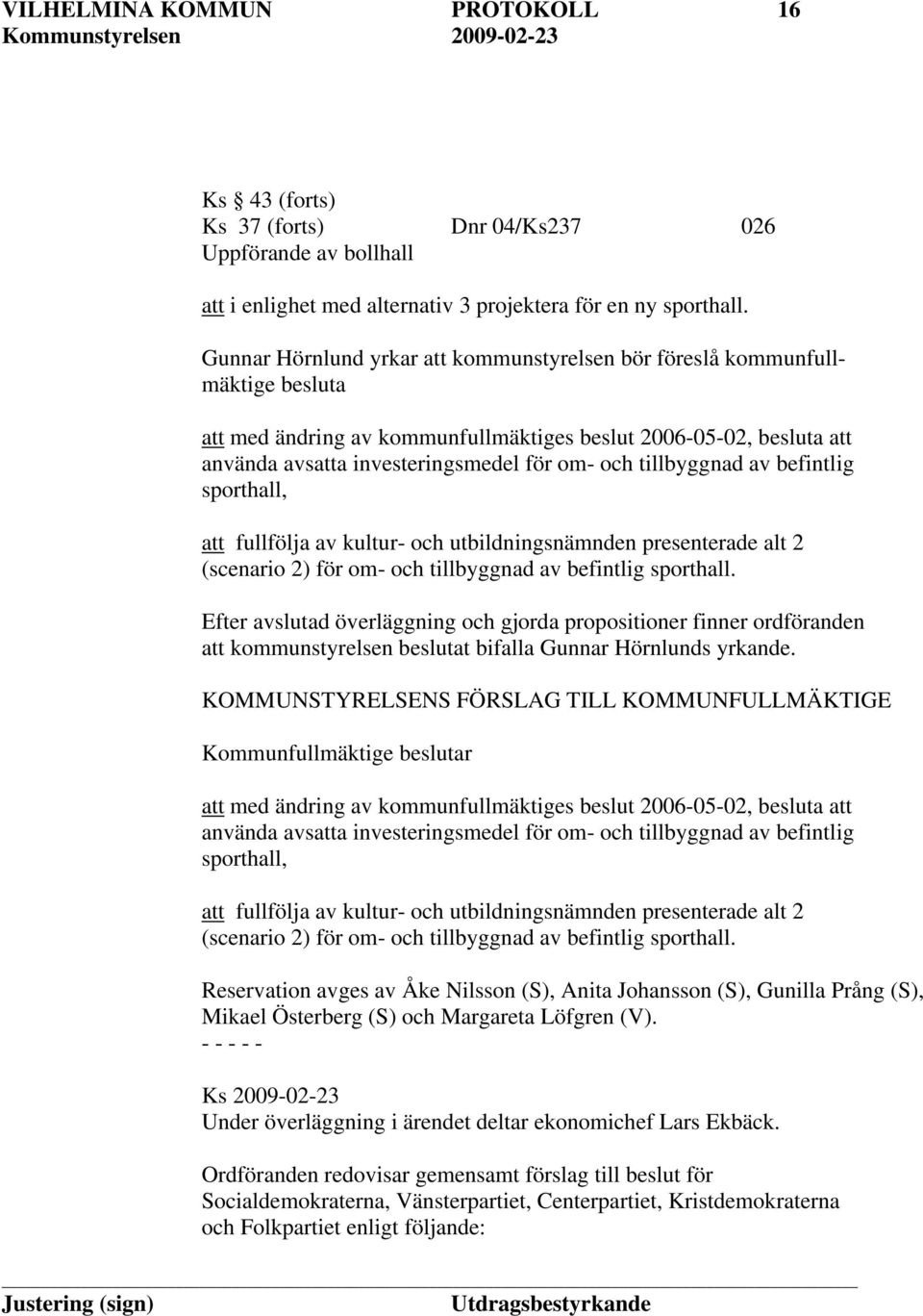 tillbyggnad av befintlig sporthall, att fullfölja av kultur- och utbildningsnämnden presenterade alt 2 (scenario 2) för om- och tillbyggnad av befintlig sporthall.