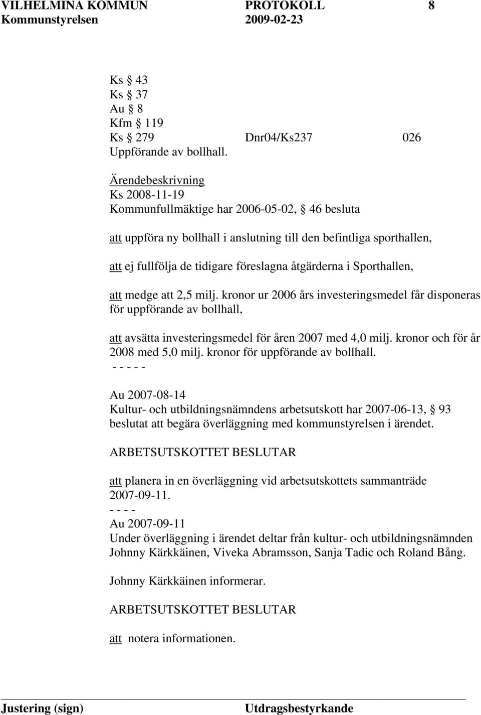 Sporthallen, att medge att 2,5 milj. kronor ur 2006 års investeringsmedel får disponeras för uppförande av bollhall, att avsätta investeringsmedel för åren 2007 med 4,0 milj.