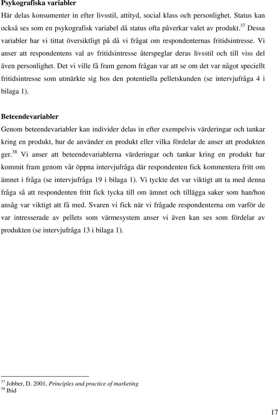 Vi anser att respondentens val av fritidsintresse återspeglar deras livsstil och till viss del även personlighet.