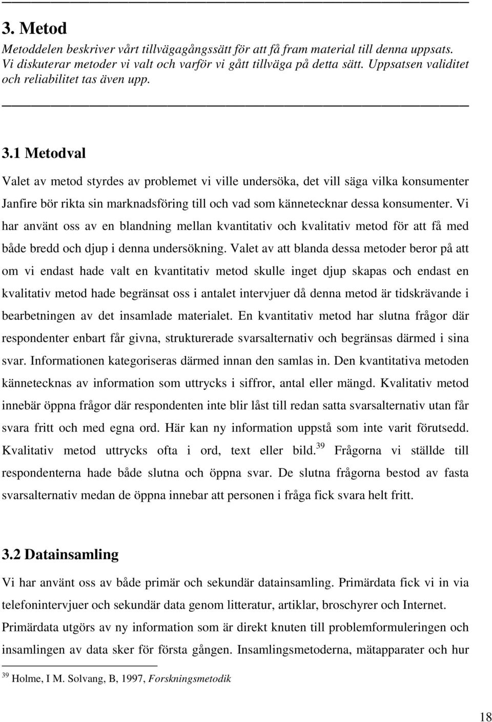 1 Metodval Valet av metod styrdes av problemet vi ville undersöka, det vill säga vilka konsumenter Janfire bör rikta sin marknadsföring till och vad som kännetecknar dessa konsumenter.