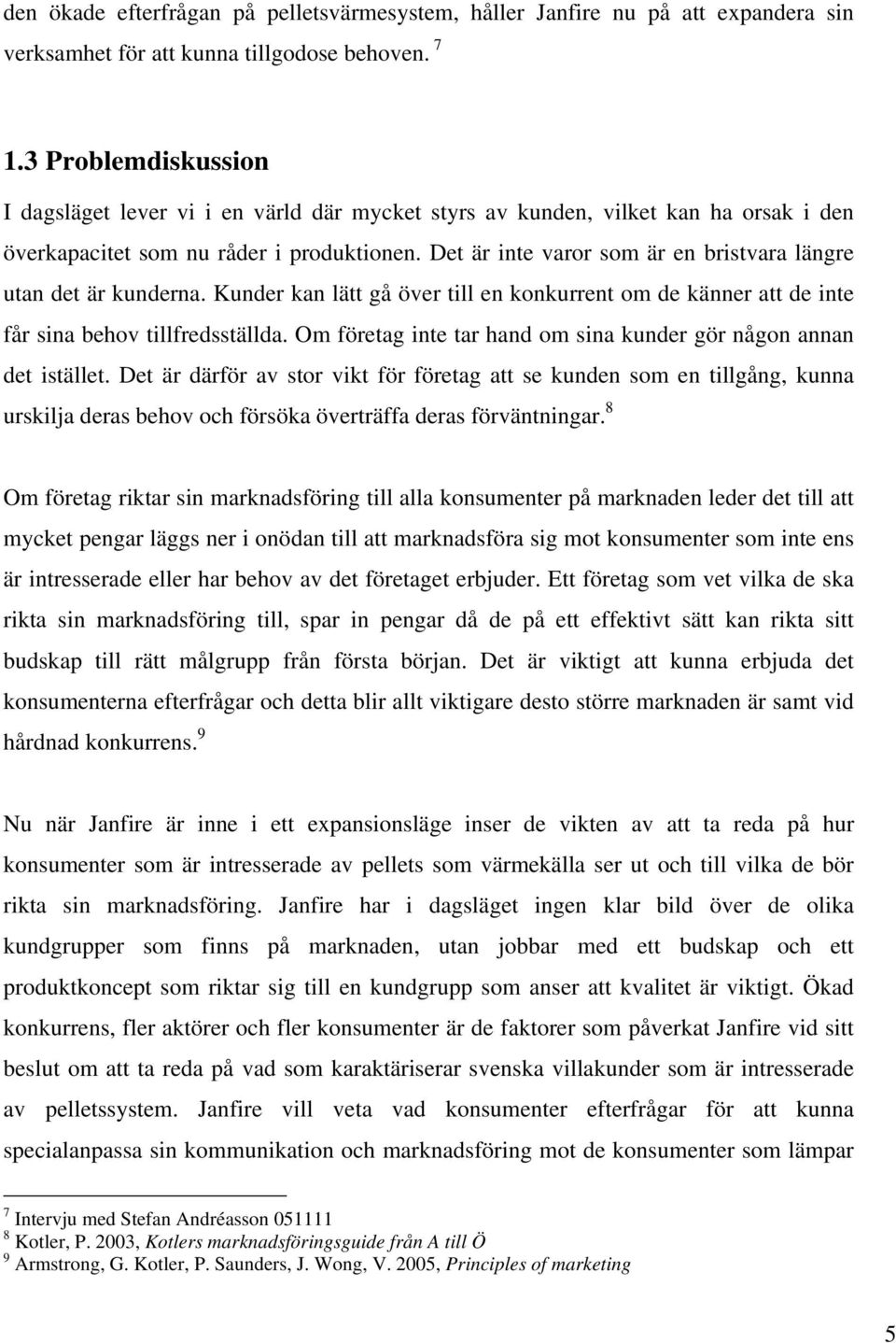 Det är inte varor som är en bristvara längre utan det är kunderna. Kunder kan lätt gå över till en konkurrent om de känner att de inte får sina behov tillfredsställda.