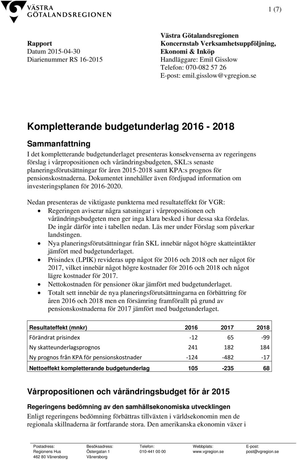 senaste planeringsförutsättningar för åren 2015-2018 samt KPA:s prognos för pensionskostnaderna. Dokumentet innehåller även fördjupad information om investeringsplanen för 2016-2020.