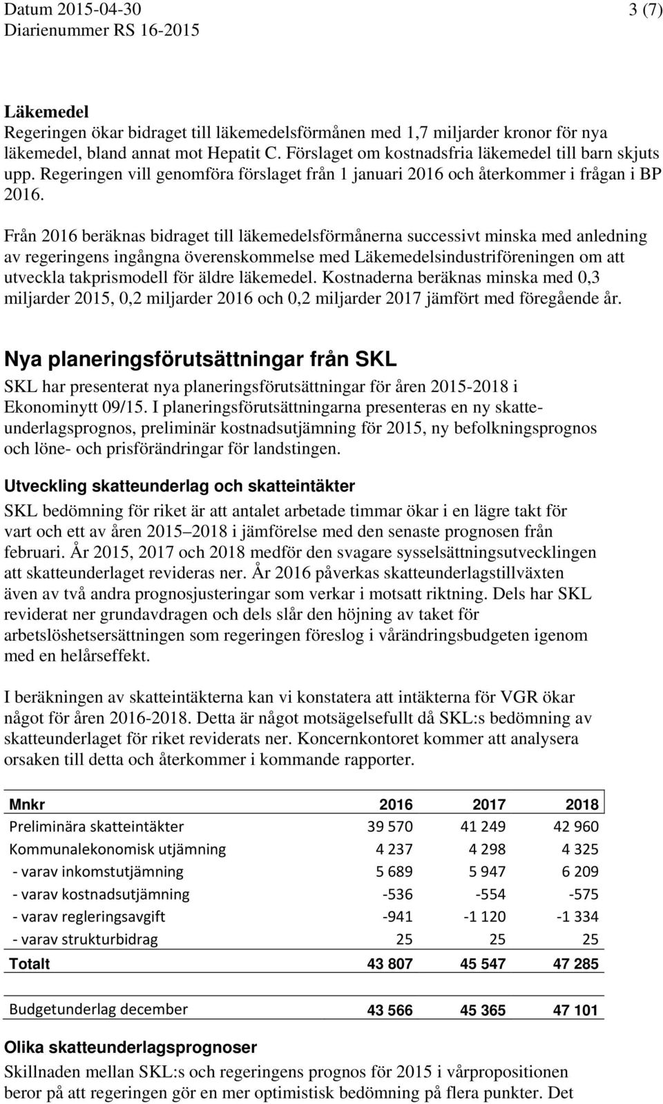 Från 2016 beräknas bidraget till läkemedelsförmånerna successivt minska med anledning av regeringens ingångna överenskommelse med Läkemedelsindustriföreningen om att utveckla takprismodell för äldre