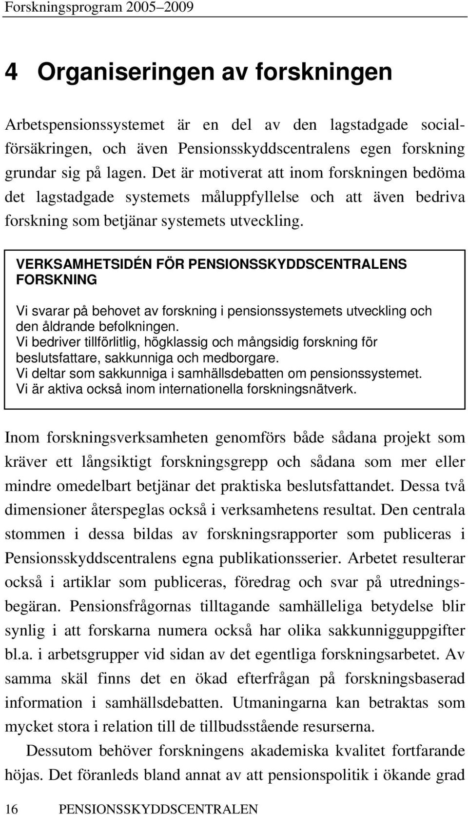 VERKSAMHETSIDÉN FÖR PENSIONSSKYDDSCENTRALENS FORSKNING Vi svarar på behovet av forskning i pensionssystemets utveckling och den åldrande befolkningen.