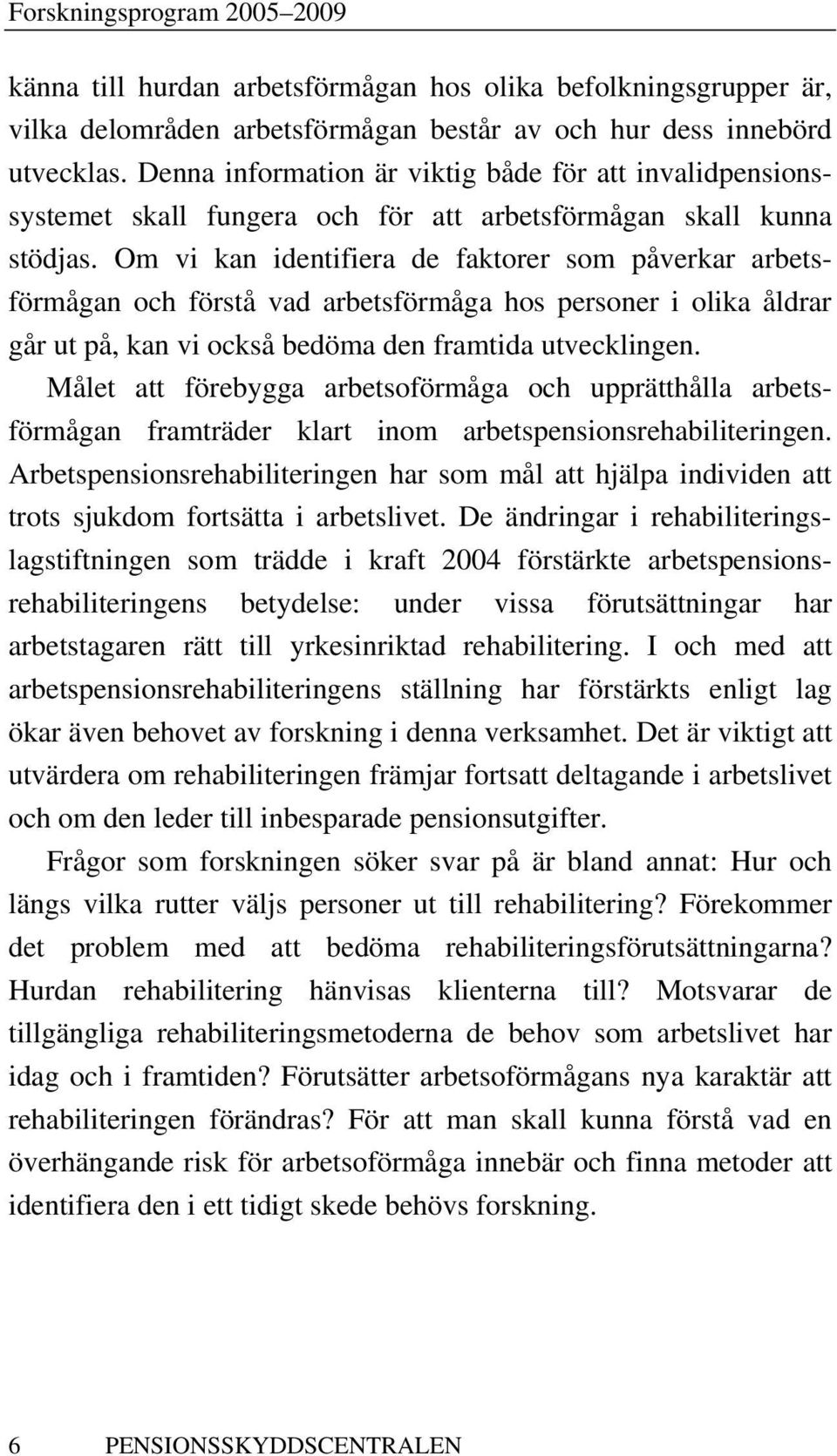 Om vi kan identifiera de faktorer som påverkar arbetsförmågan och förstå vad arbetsförmåga hos personer i olika åldrar går ut på, kan vi också bedöma den framtida utvecklingen.