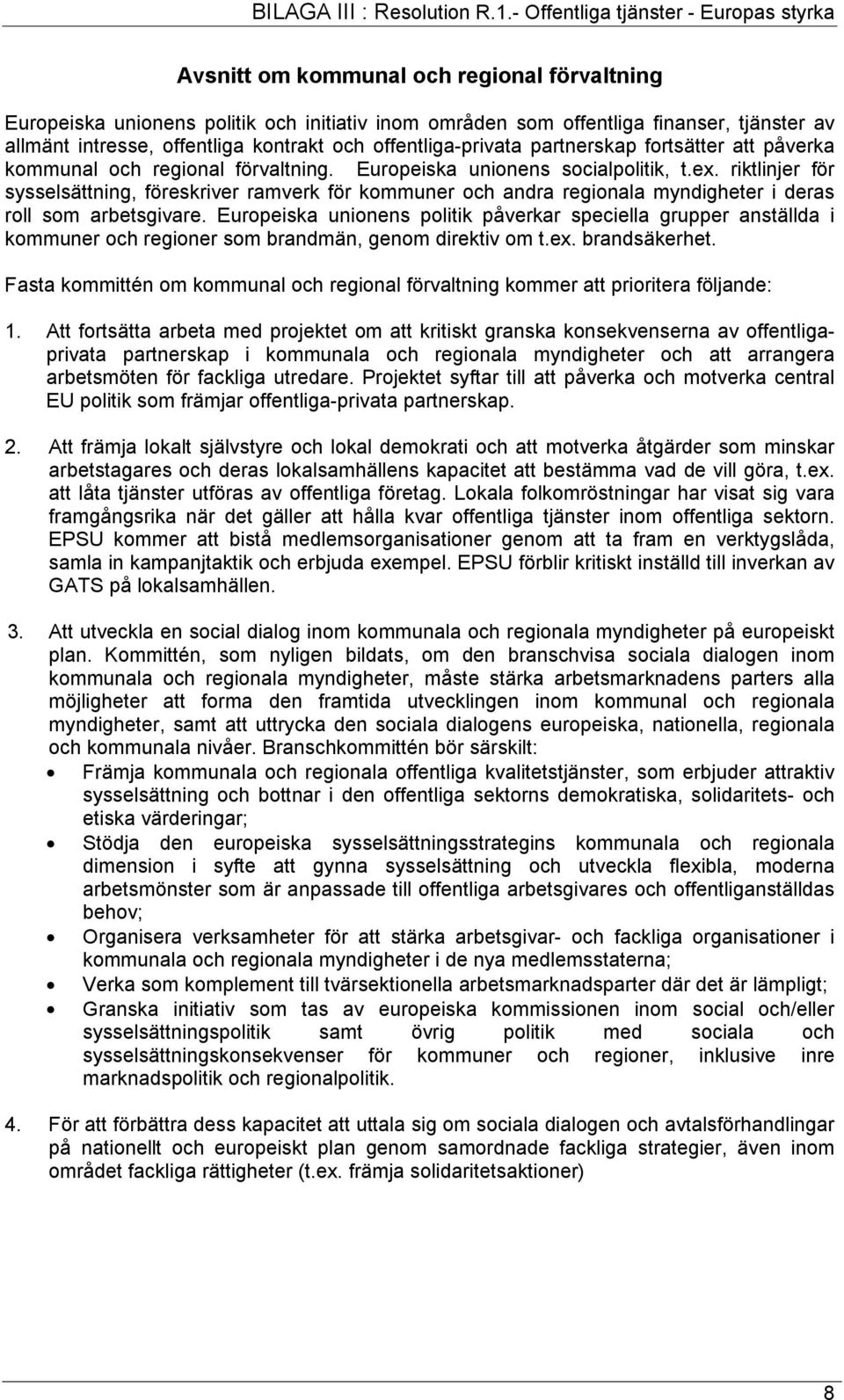 offentliga kontrakt och offentliga-privata partnerskap fortsätter att påverka kommunal och regional förvaltning. Europeiska unionens socialpolitik, t.ex.