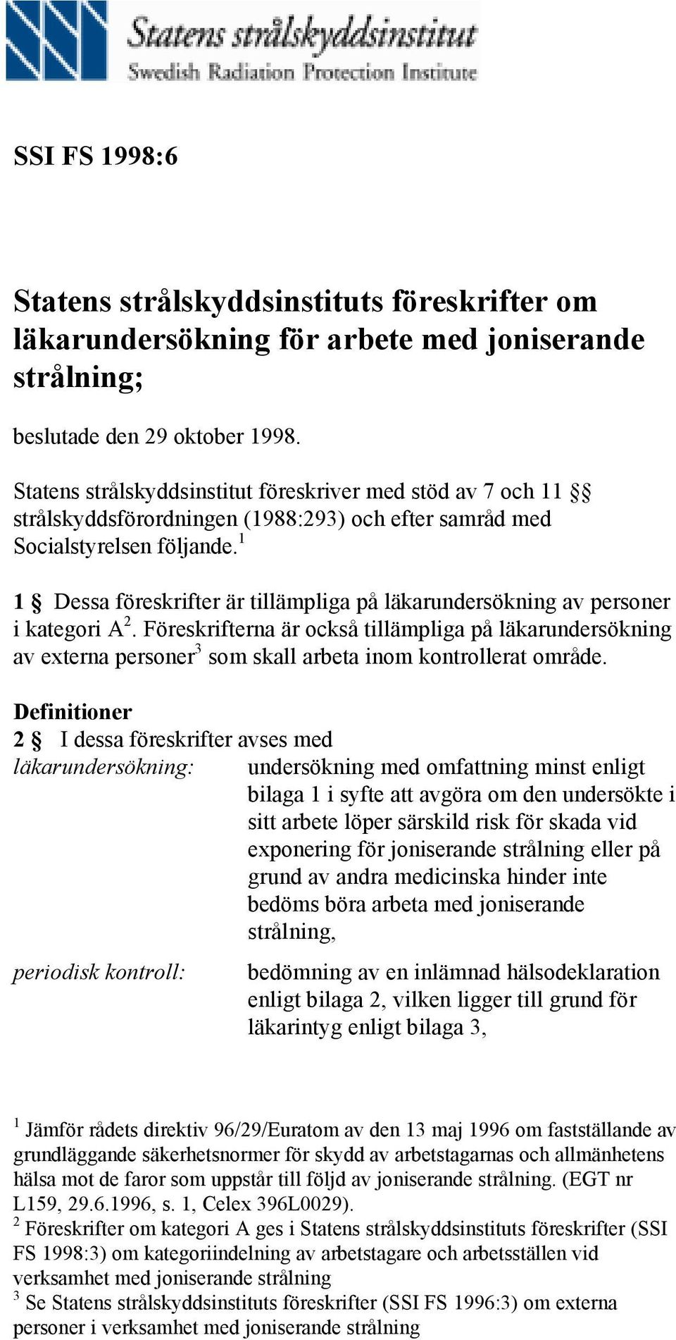1 1 Dessa föreskrifter är tillämpliga på läkarundersökning av personer i kategori A 2.