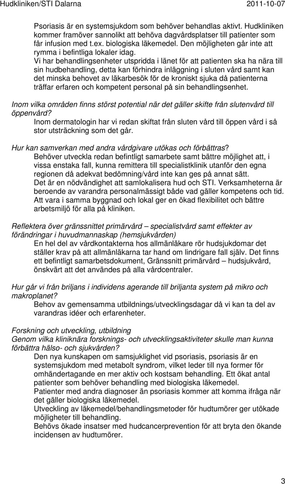 Vi har behandlingsenheter utspridda i länet för att patienten ska ha nära till sin hudbehandling, detta kan förhindra inläggning i sluten vård samt kan det minska behovet av läkarbesök för de