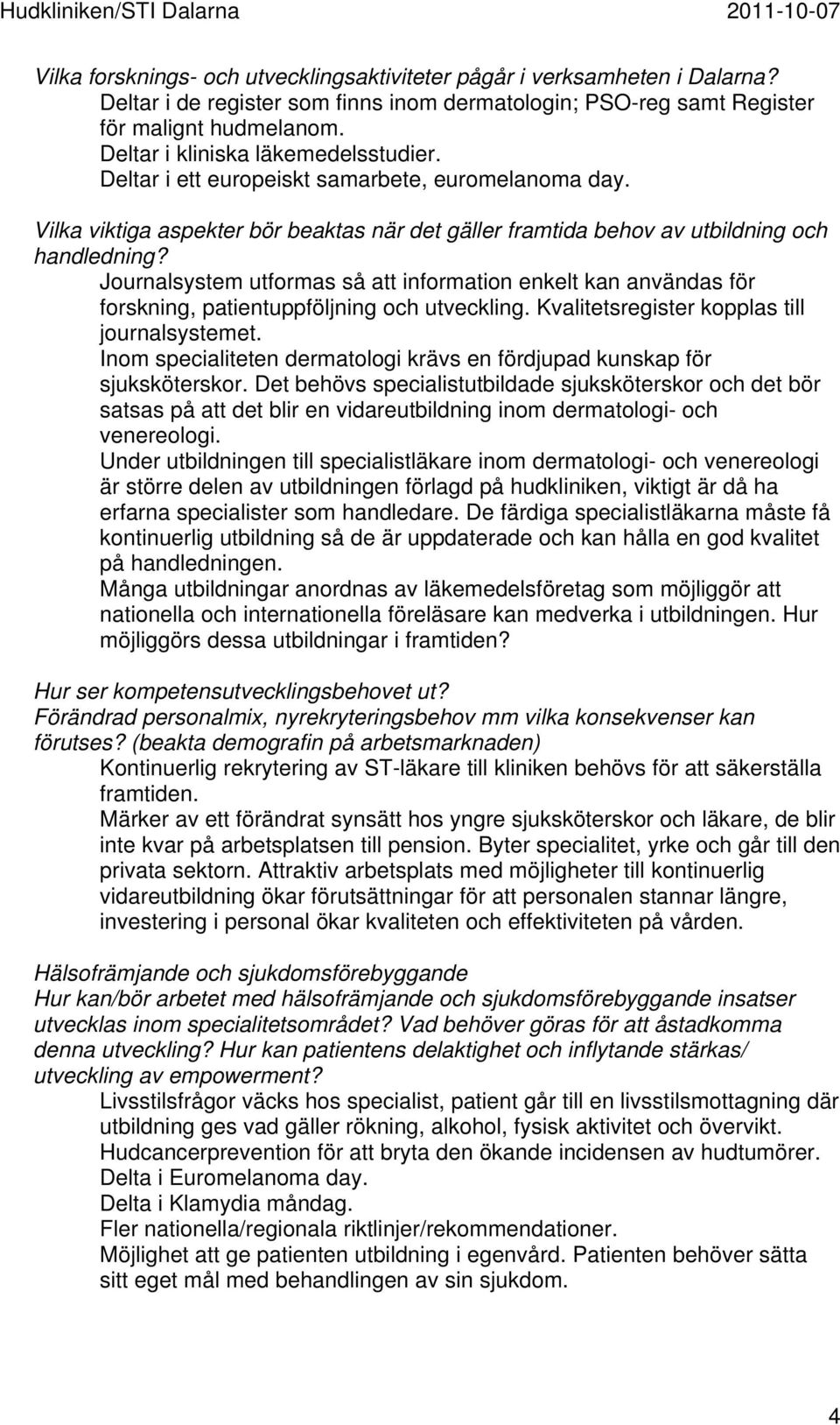 Journalsystem utformas så att information enkelt kan användas för forskning, patientuppföljning och utveckling. Kvalitetsregister kopplas till journalsystemet.