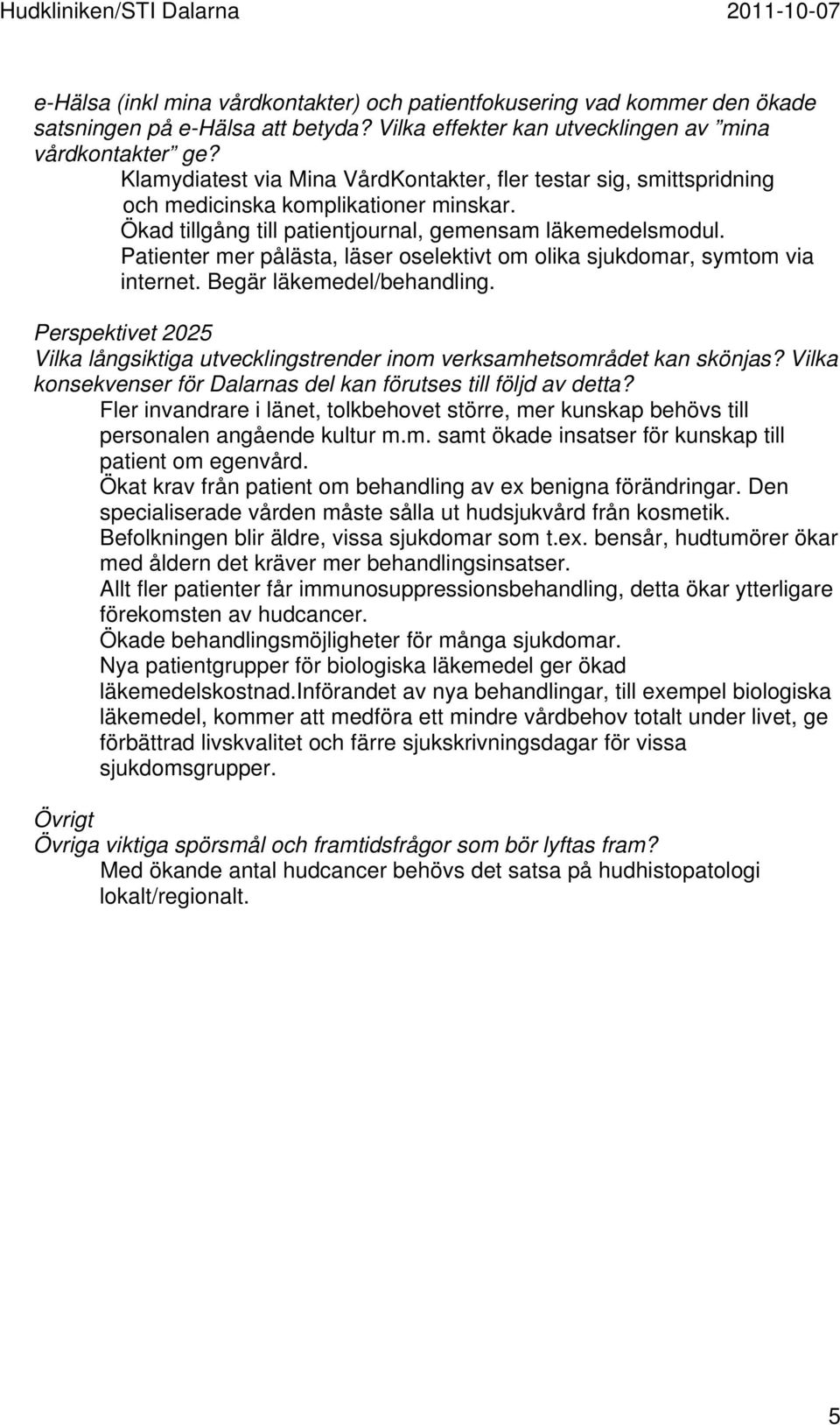 Patienter mer pålästa, läser oselektivt om olika sjukdomar, symtom via internet. Begär läkemedel/behandling. Perspektivet 2025 Vilka långsiktiga utvecklingstrender inom verksamhetsområdet kan skönjas?