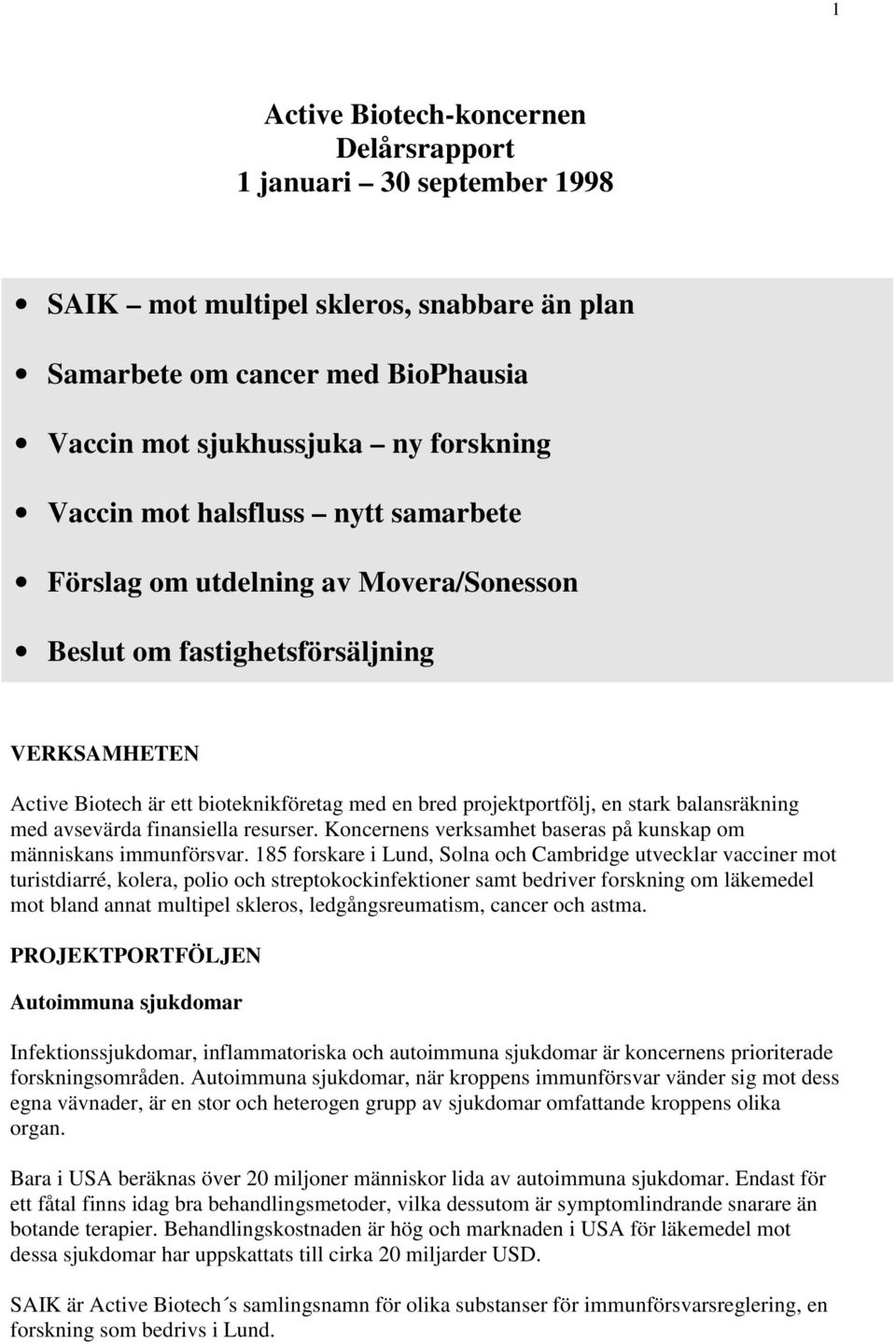 balansräkning med avsevärda finansiella resurser. Koncernens verksamhet baseras på kunskap om människans immunförsvar.