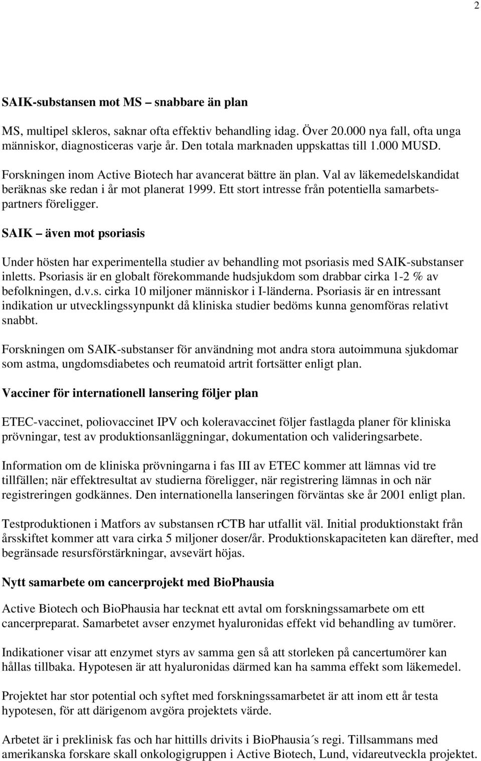 Ett stort intresse från potentiella samarbetspartners föreligger. SAIK även mot psoriasis Under hösten har experimentella studier av behandling mot psoriasis med SAIK-substanser inletts.