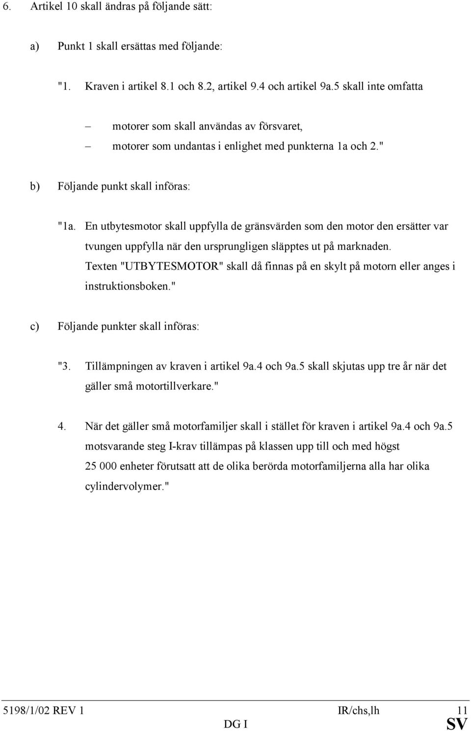 En utbytesmotor skall uppfylla de gränsvärden som den motor den ersätter var tvungen uppfylla när den ursprungligen släpptes ut på marknaden.