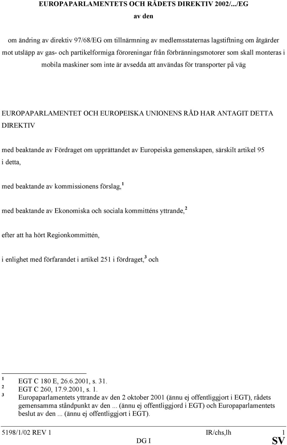 monteras i mobila maskiner som inte är avsedda att användas för transporter på väg EUROPAPARLAMENTET OCH EUROPEISKA UNIONENS RÅD HAR ANTAGIT DETTA DIREKTIV med beaktande av Fördraget om upprättandet