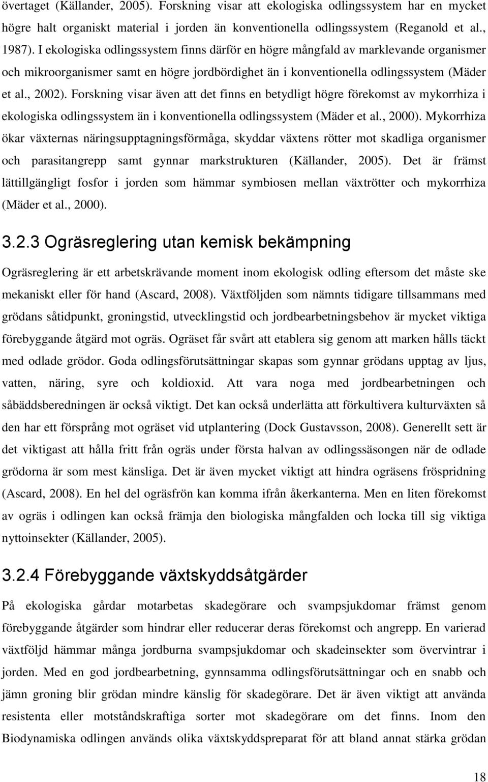 Forskning visar även att det finns en betydligt högre förekomst av mykorrhiza i ekologiska odlingssystem än i konventionella odlingssystem (Mäder et al., 2000).