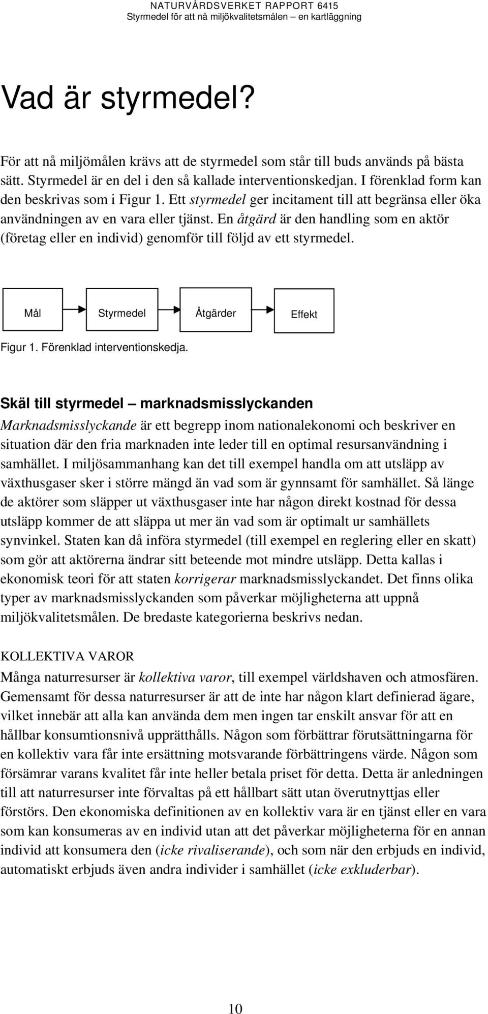 Mål Styrmedel Åtgärder Effekt Figur 1. Förenklad interventionskedja.