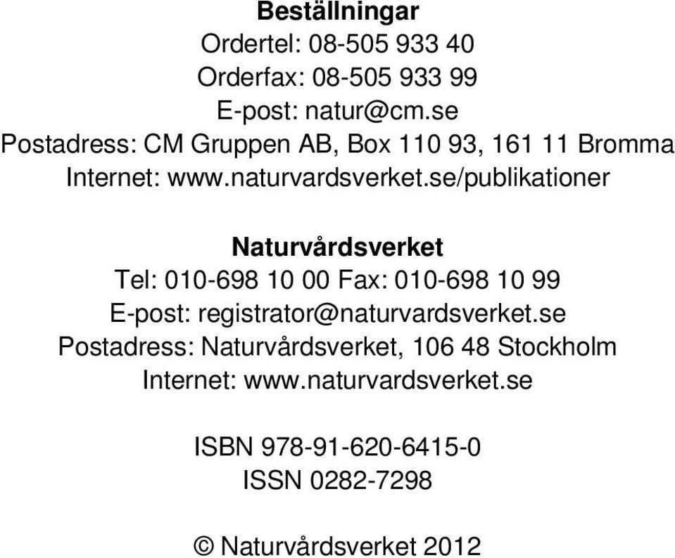 se/publikationer Naturvårdsverket Tel: 010-698 10 00 Fax: 010-698 10 99 E-post: registrator@naturvardsverket.