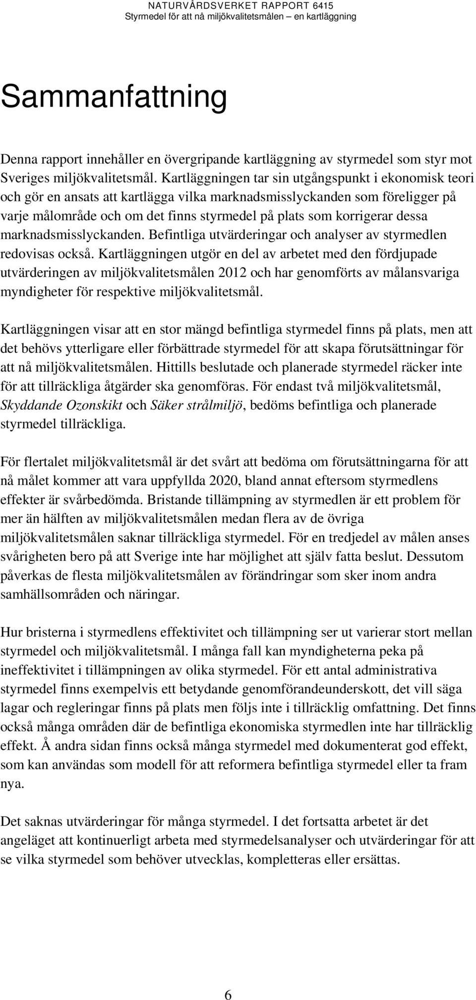 marknadsmisslyckanden. Befintliga ar och analyser av styrmedlen redovisas också.