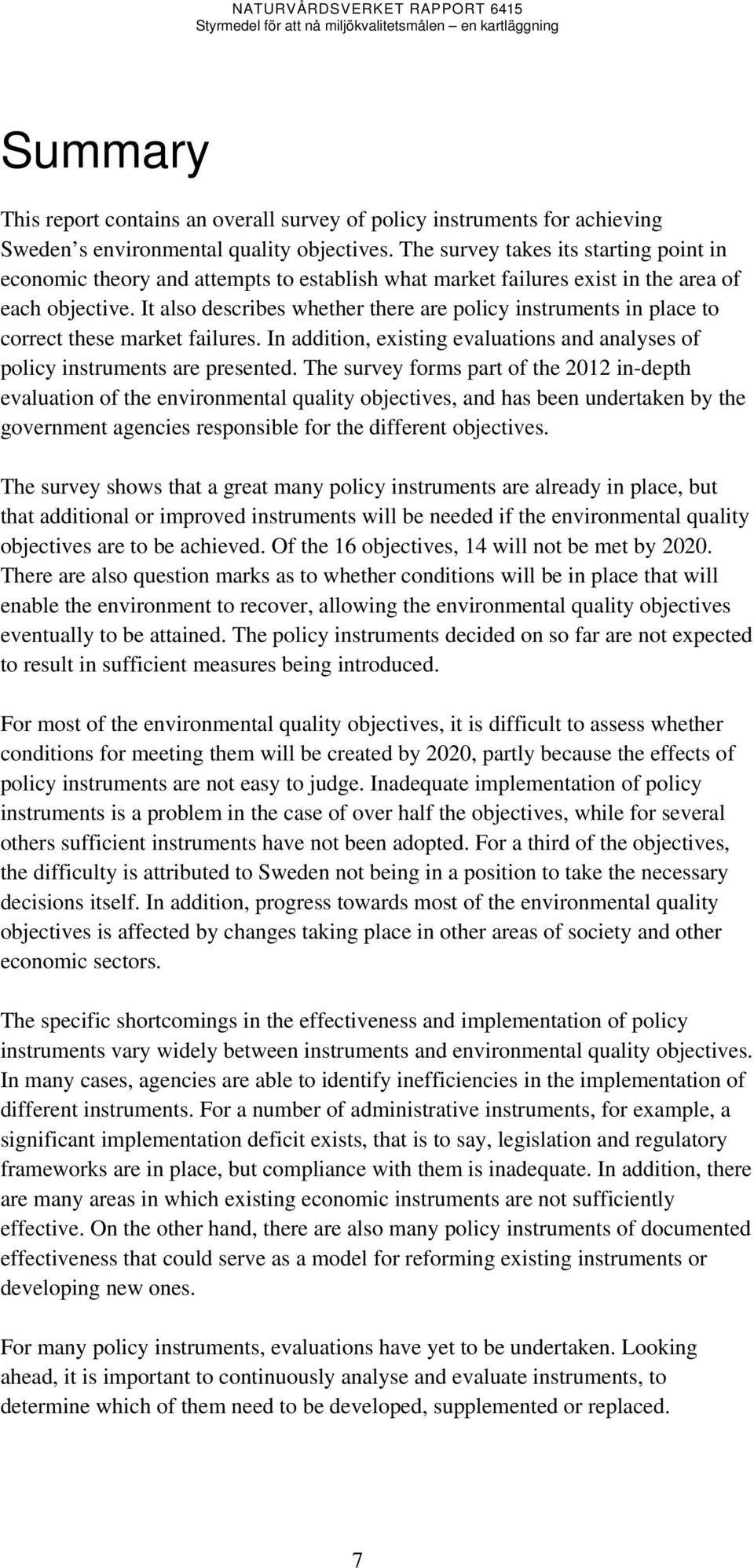 It also describes whether there are policy instruments in place to correct these market failures. In addition, existing evaluations and analyses of policy instruments are presented.