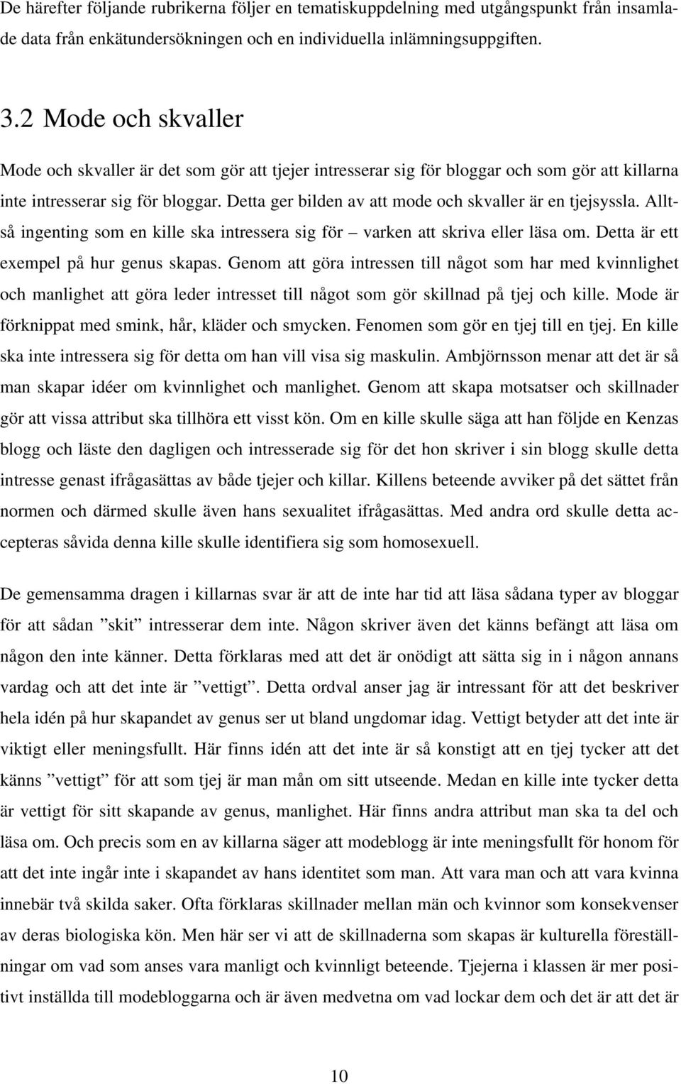 Detta ger bilden av att mode och skvaller är en tjejsyssla. Alltså ingenting som en kille ska intressera sig för varken att skriva eller läsa om. Detta är ett exempel på hur genus skapas.