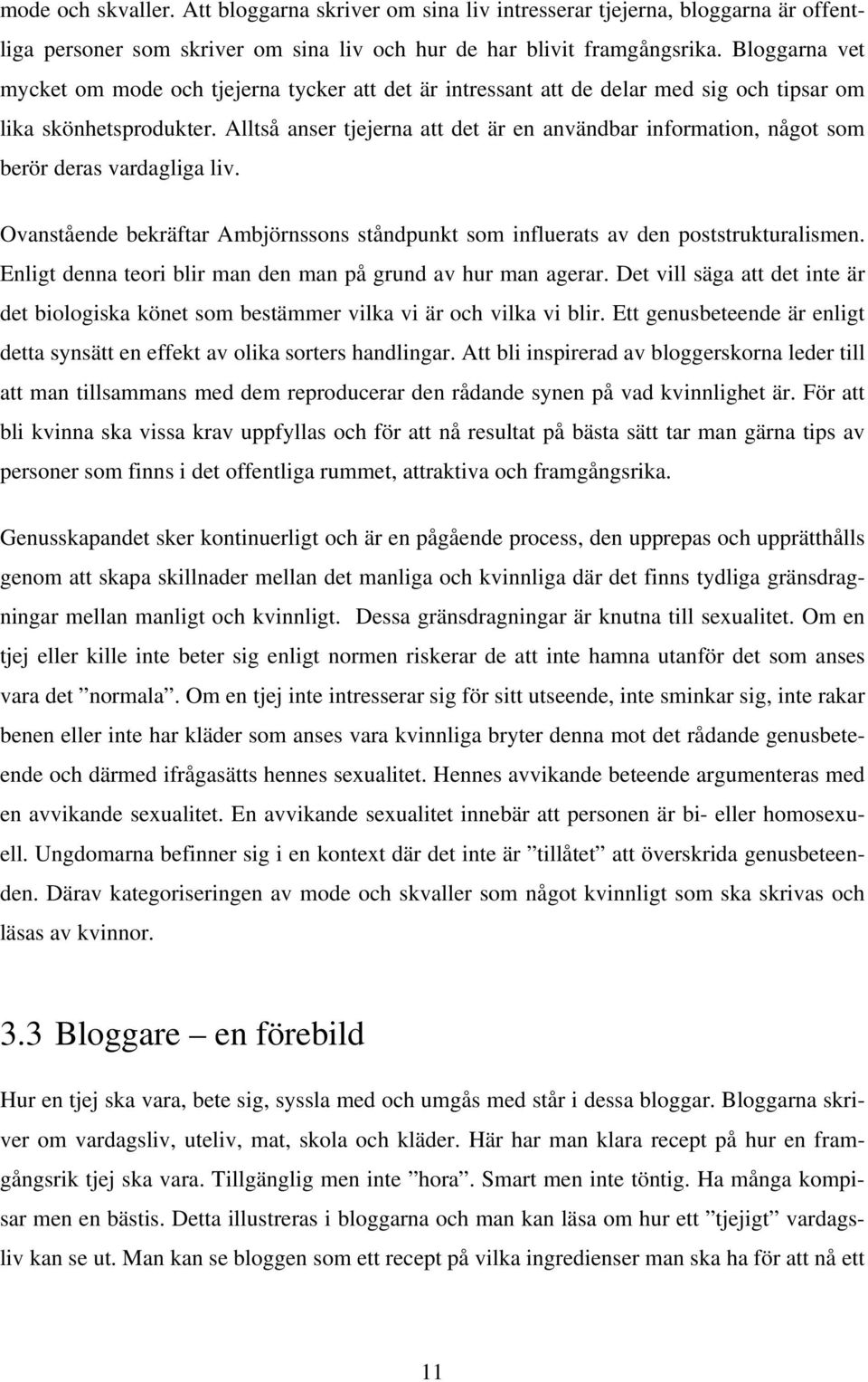 Alltså anser tjejerna att det är en användbar information, något som berör deras vardagliga liv. Ovanstående bekräftar Ambjörnssons ståndpunkt som influerats av den poststrukturalismen.