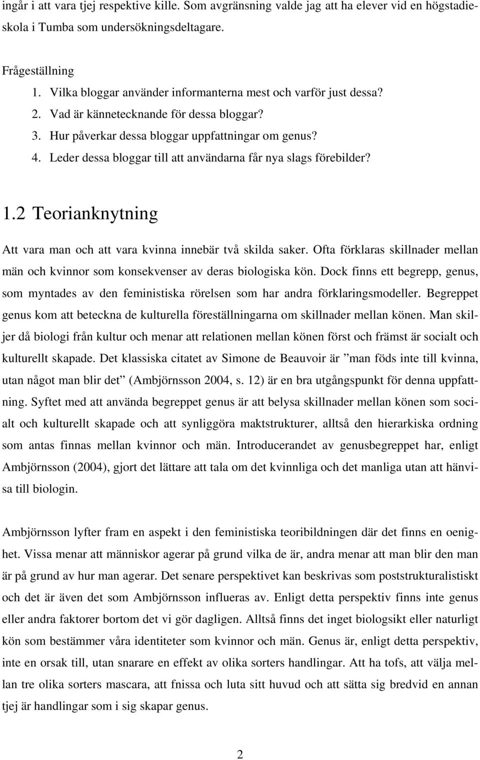 Leder dessa bloggar till att användarna får nya slags förebilder? 1.2 Teorianknytning Att vara man och att vara kvinna innebär två skilda saker.