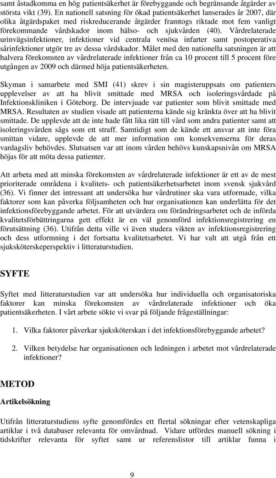 sjukvården (40). Vårdrelaterade urinvägsinfektioner, infektioner vid centrala venösa infarter samt postoperativa sårinfektioner utgör tre av dessa vårdskador.