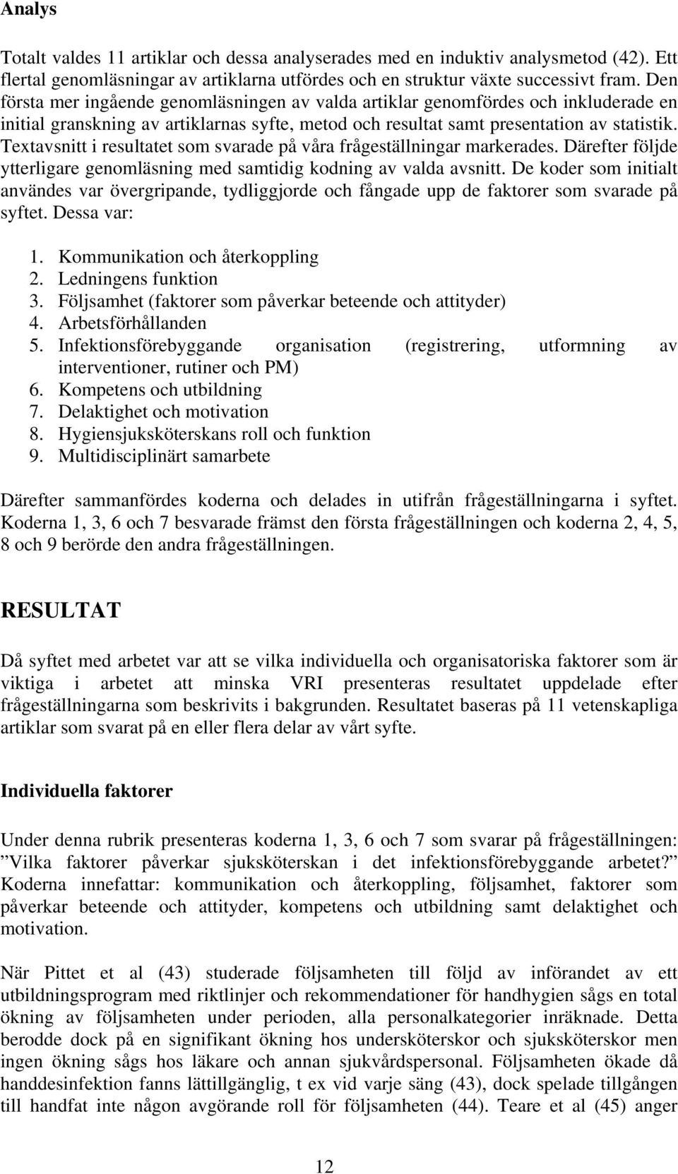 Textavsnitt i resultatet som svarade på våra frågeställningar markerades. Därefter följde ytterligare genomläsning med samtidig kodning av valda avsnitt.