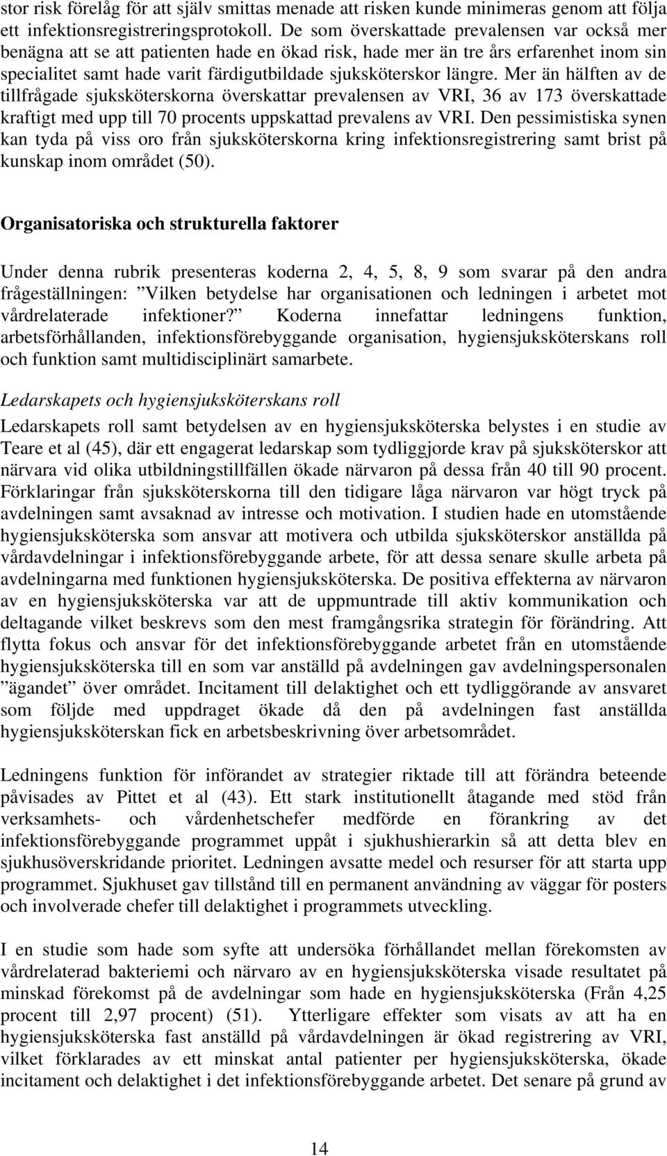 Mer än hälften av de tillfrågade sjuksköterskorna överskattar prevalensen av VRI, 36 av 173 överskattade kraftigt med upp till 70 procents uppskattad prevalens av VRI.